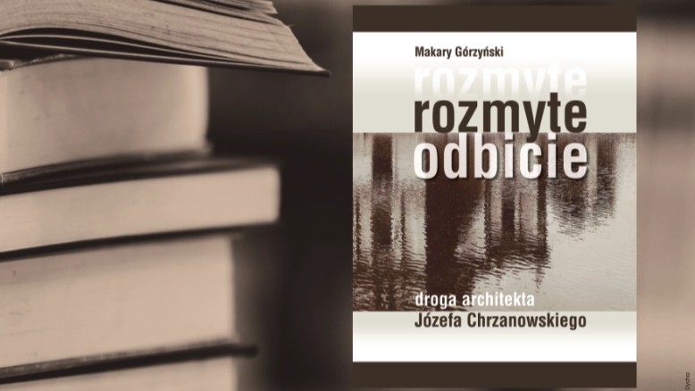 M. Górzyński. „Rozmyte odbicie. Droga architekta Józefa Chrzanowskiego” – promocja książki